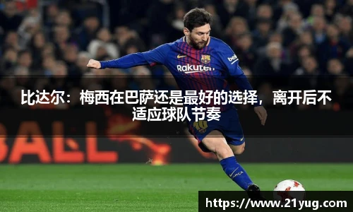 比达尔：梅西在巴萨还是最好的选择，离开后不适应球队节奏