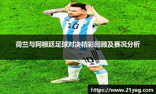 荷兰与阿根廷足球对决精彩回顾及赛况分析