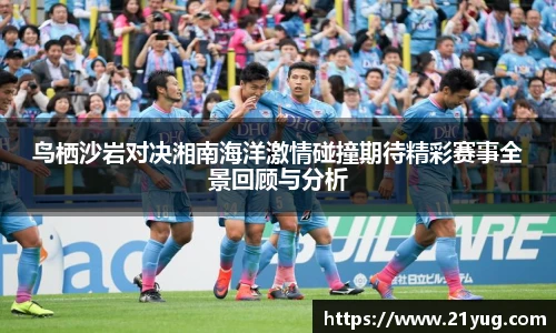 鸟栖沙岩对决湘南海洋激情碰撞期待精彩赛事全景回顾与分析