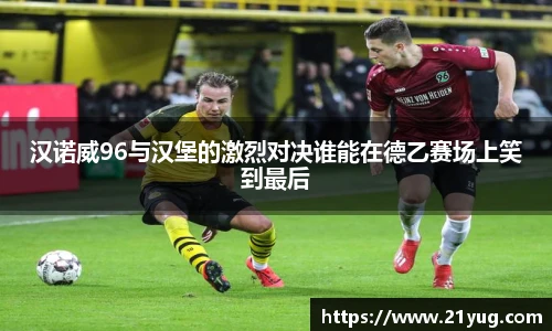 汉诺威96与汉堡的激烈对决谁能在德乙赛场上笑到最后