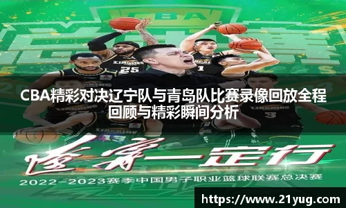 CBA精彩对决辽宁队与青岛队比赛录像回放全程回顾与精彩瞬间分析